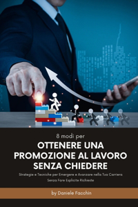 8 Modi per Ottenere una Promozione al Lavoro Senza Chiedere