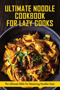 Ultimate Noodle Cookbook For Lazy Cooks