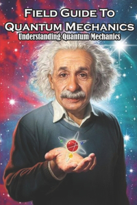 Field Guide To Quantum Mechanics Understanding Quantum Mechanics