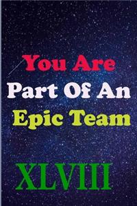 You Are Part Of An Epic Team XLVIII