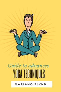 Guide to advances yoga techniques
