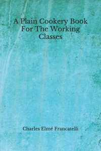 A Plain Cookery Book For The Working Classes