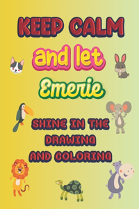 keep calm and let Emerie shine in the drawing and coloring