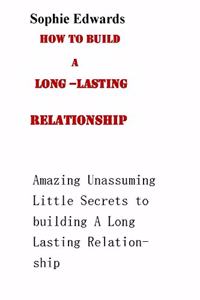 How to Build a Long-Lasting Relationship