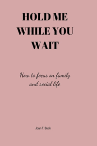 Hold me while you wait