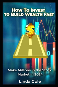 How To Invest In 2024 to Build Wealth Fast