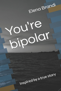 You're bipolar