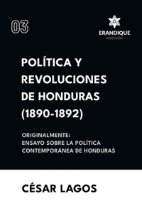 Política y Revoluciones de Honduras (1890-1892) Originalmente: Ensayo sobre la política contemporánea de Honduras