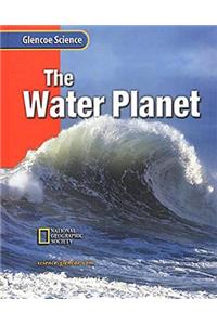 Glencoe Earth Iscience: The Water Planet, Grade 6, Student Edition