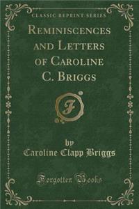 Reminiscences and Letters of Caroline C. Briggs (Classic Reprint)