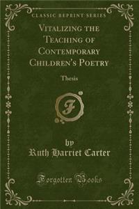 Vitalizing the Teaching of Contemporary Children's Poetry: Thesis (Classic Reprint): Thesis (Classic Reprint)