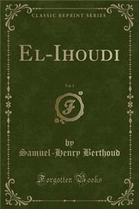 El-Ihoudi, Vol. 1 (Classic Reprint)