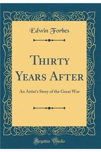 Thirty Years After: An Artist's Story of the Great War (Classic Reprint)