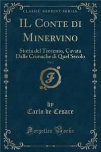 Il Conte Di Minervino, Vol. 1: Storia del Trecento, Cavata Dalle Cronache Di Quel Secolo (Classic Reprint)