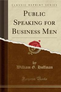 Public Speaking for Business Men (Classic Reprint)