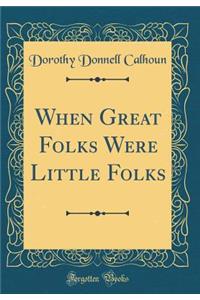 When Great Folks Were Little Folks (Classic Reprint)