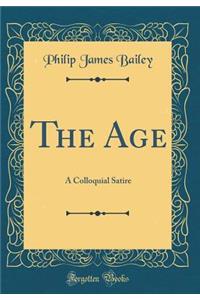 The Age: A Colloquial Satire (Classic Reprint)