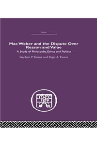 Max Weber and the Dispute over Reason and Value