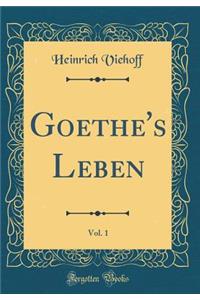 Goethe's Leben, Vol. 1 (Classic Reprint)