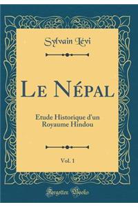 Le Nï¿½pal, Vol. 1: ï¿½tude Historique d'Un Royaume Hindou (Classic Reprint)