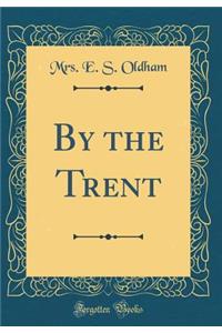 By the Trent (Classic Reprint)