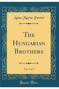 The Hungarian Brothers, Vol. 3 of 3 (Classic Reprint)