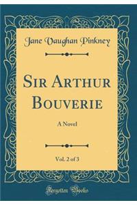 Sir Arthur Bouverie, Vol. 2 of 3: A Novel (Classic Reprint)
