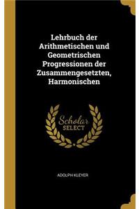 Lehrbuch der Arithmetischen und Geometrischen Progressionen der Zusammengesetzten, Harmonischen