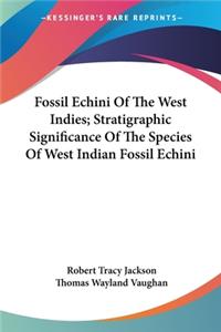 Fossil Echini Of The West Indies; Stratigraphic Significance Of The Species Of West Indian Fossil Echini