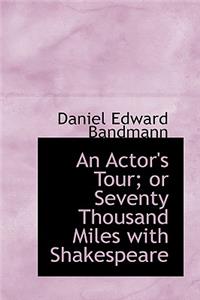 An Actor's Tour; Or Seventy Thousand Miles with Shakespeare