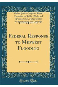 Federal Response to Midwest Flooding (Classic Reprint)
