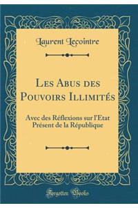 Les Abus Des Pouvoirs IllimitÃ©s: Avec Des RÃ©flexions Sur l'Ã?tat PrÃ©sent de la RÃ©publique (Classic Reprint)