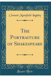 The Portraiture of Shakespeare (Classic Reprint)
