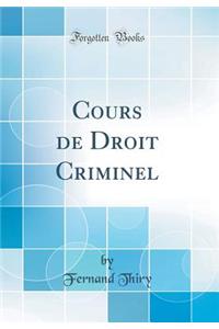 Cours de Droit Criminel (Classic Reprint)