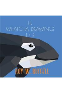 Hi, Whatcha Drawing? 1 + 2
