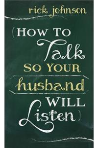 How to Talk So Your Husband Will Listen