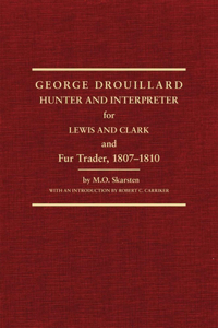 George Drouillard: Hunter and Interpreter of the Lewis and Clark and Fur Trader, 1807-1810