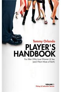 Player's Handbook Volume 1 - Pickup and Seduction Secrets For Men Who Love Women & Sex (and Want More of Both)