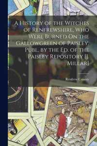 History of the Witches of Renfrewshire, Who Were Burned On the Gallowgreen of Paisley. Publ. by the Ed. of the Paisley Repository [J. Millar]