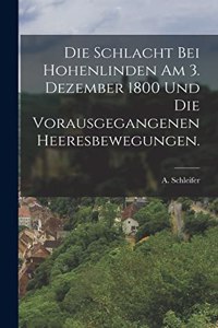 Schlacht bei Hohenlinden am 3. Dezember 1800 und die vorausgegangenen Heeresbewegungen.