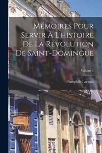 Mémoires Pour Servir À L'histoire De La Révolution De Saint-Domingue; Volume 1
