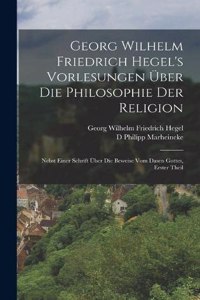 Georg Wilhelm Friedrich Hegel's Vorlesungen Über Die Philosophie Der Religion