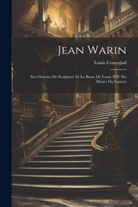 Jean Warin: Ses Oeuvres De Sculpture Et Le Buste De Louis XIV Du Musée Du Louvre