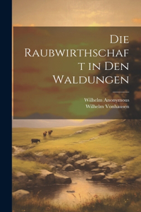 Die Raubwirthschaft in Den Waldungen