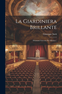 Giardiniera Brillante: Dramma Giocoso Per Musica...