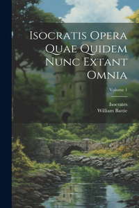 Isocratis Opera Quae Quidem Nunc Extant Omnia; Volume 1