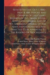 56th-107th Day, Oct. 1, 1880-nov. 8, 1881. Report And Opinion Of The Court. Reports Of D.g. Swain, Judge-advocate-general And Of W.t. Sherman, General Of The Army. Papers Admitted And Directed To Be Appended To The Record Of Proceedings