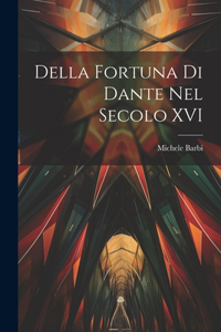 Della fortuna di Dante nel secolo XVI