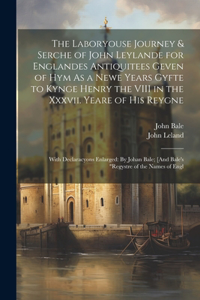 Laboryouse Journey & Serche of John Leylande for Englandes Antiquitees Geven of Hym As a Newe Years Gyfte to Kynge Henry the VIII in the Xxxvii. Yeare of His Reygne