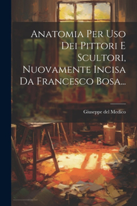Anatomia Per Uso Dei Pittori E Scultori, Nuovamente Incisa Da Francesco Bosa...